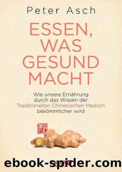 Essen, was gesund macht Â· Wie unsere ErnÃ¤hrung durch das Wissen der traditionellen chinesischen Medizin bekÃ¶mmlicher wird by Asch Peter