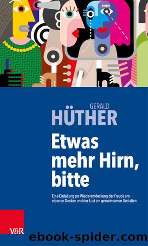 Etwas mehr Hirn, bitte: Eine Einladung zur Wiederentdeckung der Freude am eigenen Denken und der Lust am gemeinsamen Gestalten by Gerald Hüther