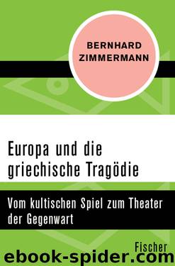 Europa und die griechische Tragödie. Vom kultischen Spiel zum Theater der Gegenwart by Bernhard Zimmermann