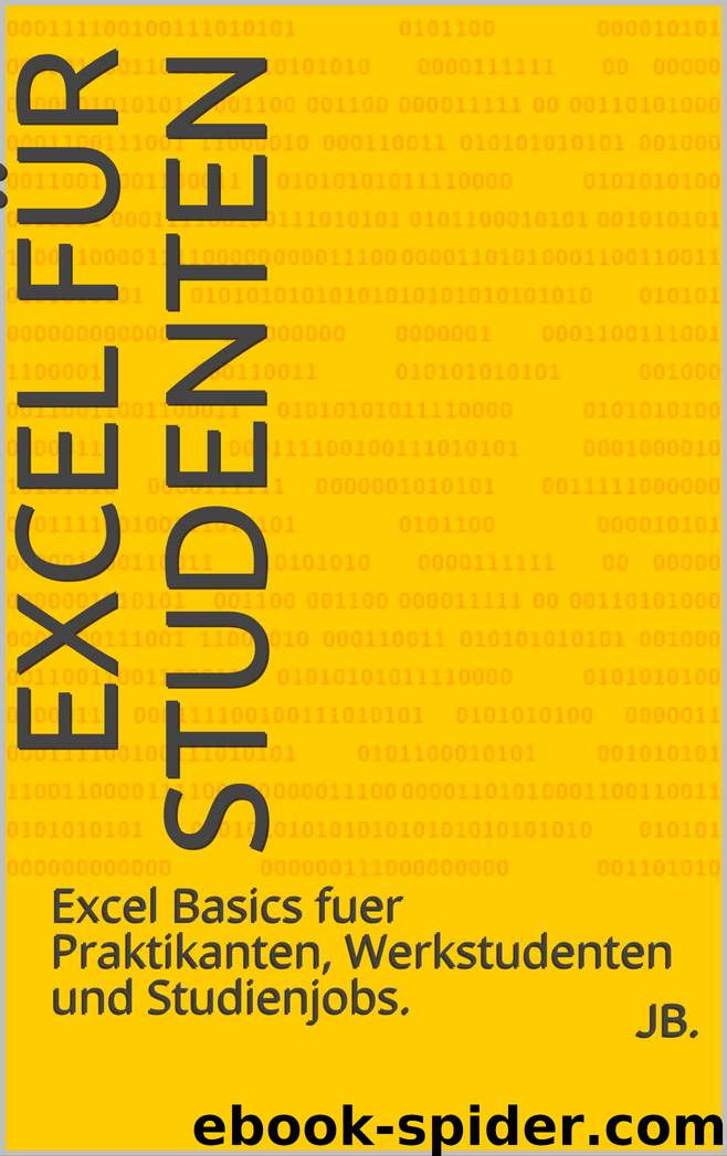 Excel für Studenten: Excel Basics fuer Praktikanten, Werkstudenten und Studienjobs. (German Edition) by JB. & J B