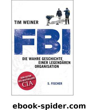 FBI. Die wahre Geschichte einer legendären Organisation by Weiner Tim