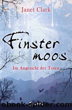 Finstermoos 03 - Im Angesicht der Toten: by Janet Clark