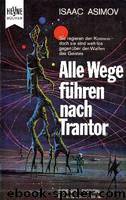 Foundation Trilogie 3 - Alle Wege Führen nach Trantor by Asimov Isaac