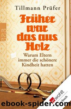 Früher war das aus Holz • Warum Eltern immer die schönere Kindheit hatten by Tillmann Prüfer