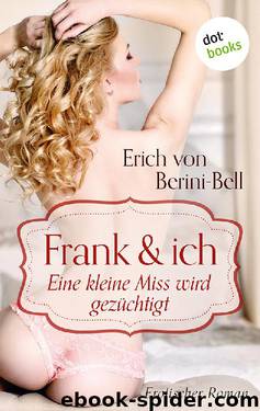 Frank und ich. Eine kleine Miss wird gezüchtigt: Erotischer Roman by Erich von Berini-Bell