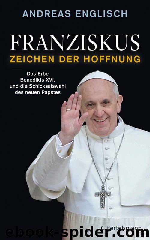 Franziskus - Zeichen der Hoffnung: Das Erbe Benedikts XVI. und die Schicksalswahl des neuen Papstes (German Edition) by Englisch Andreas