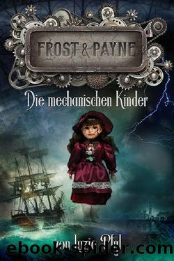 Frost & Payne - Band 2: Die Mechanischen Kinder (Steampunk) by Luzia Pfyl