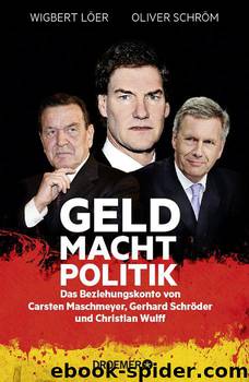 GELD MACHT POLITIK: Das Beziehungskonto von Carsten Maschmeyer, Gerhard Schröder und Christian Wulff (German Edition) by Wigbert Löer & Oliver Schröm