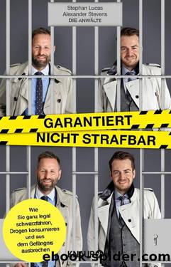 Garantiert nicht strafbar  Wie Sie ganz legal schwarzfahren, Drogen konsumieren und aus dem Gefängnis ausbrechen by Stephan Lucas & Alexander Stevens