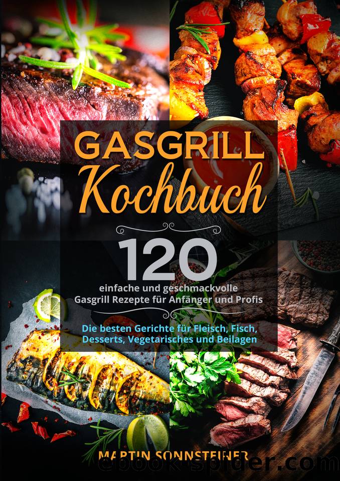 Gasgrill Kochbuch: 120 einfache und geschmackvolle Gasgrill Rezepte für Anfänger und Profis. Die besten Gerichte für Fleisch, Fisch, Desserts, Vegetarisches und Beilagen. (German Edition) by Sonnsteiner Martin