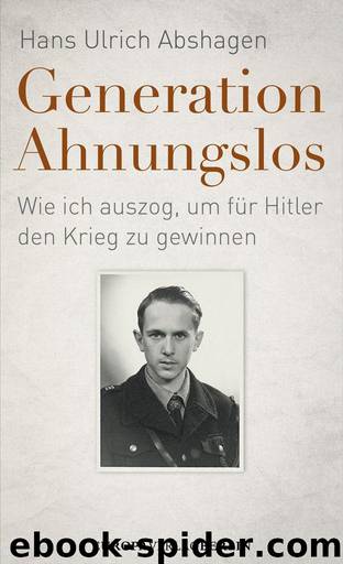 Generation Ahnungslos: Wie ich auszog, um für Hitler den Krieg zu gewinnen (German Edition) by Hans Ulrich Abshagen