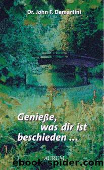 Genieße, was dir ist beschieden... by Demartini Dr. John F