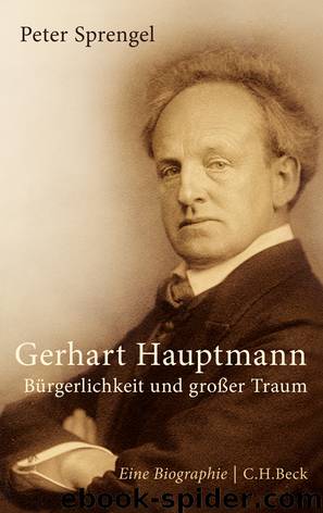 Gerhart Hauptmann - Bürgerlichkeit und großer Traum by Sprengel Peter