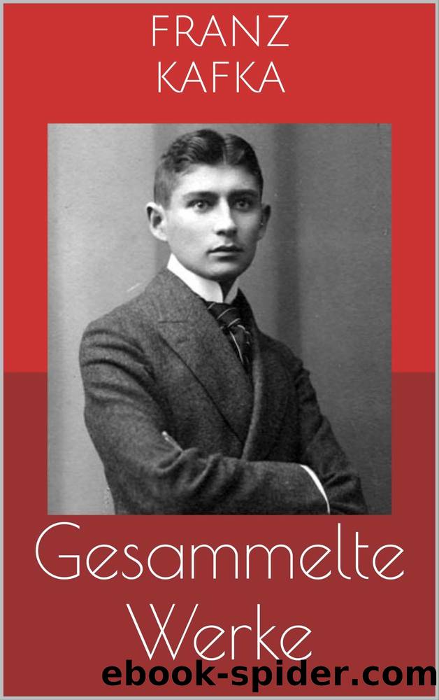 Gesammelte Werke (VollstÃ¤ndige und illustrierte Ausgaben: Die Verwandlung, Das Urteil, Der Prozess u.v.m.) (German Edition) by Franz Kafka