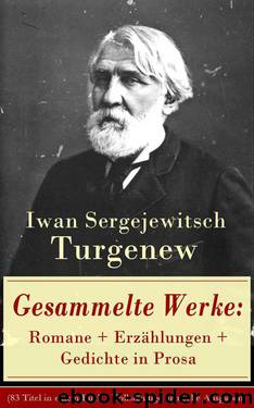 Gesammelte Werke: Romane + Erzählungen + Gedichte in Prosa (83 Titel in einem Buch - Vollständige deutsche Ausgaben): Väter und Söhne + Aufzeichnungen ... + Gespenster und viel by Turgenew Iwan Sergejewitsch