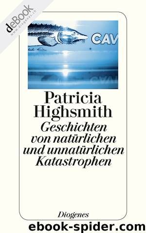 Geschichten von natürlichen und unnatürlichen Katastrophen by Highsmith Patricia