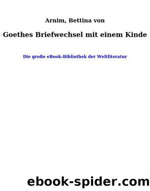 Goethes Briefwechsel mit einem Kinde by Arnim Bettina von