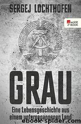 Grau: Eine Lebensgeschichte aus einem untergegangenen Land by Sergej Lochthofen