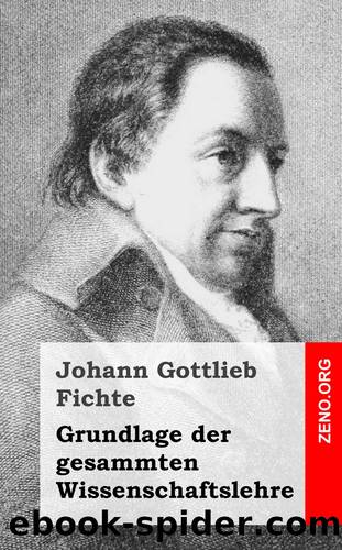 Grundlage der gesammten Wissenschaftslehre by Johann Gottlieb Fichte