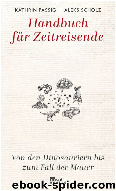 Handbuch für Zeitreisende: Von den Dinosauriern bis zum Fall der Mauer (German Edition) by Scholz Aleks & Passig Kathrin