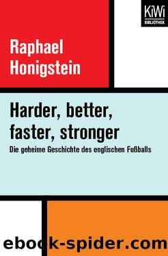 Harder, better, faster, stronger. Die geheime Geschichte des englischen Fußballs by Raphael Honigstein