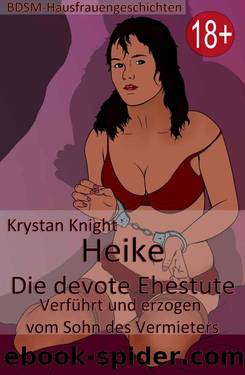 Heike - Die devote Ehestute: Verführt und erzogen vom Sohn des Vermieters - Eine BDSM-Hausfrauengeschichte (German Edition) by Krystan Knight