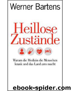 Heillose Zustände: Warum die Medizin die Menschen krank und das Land arm macht (German Edition) by Bartens Werner