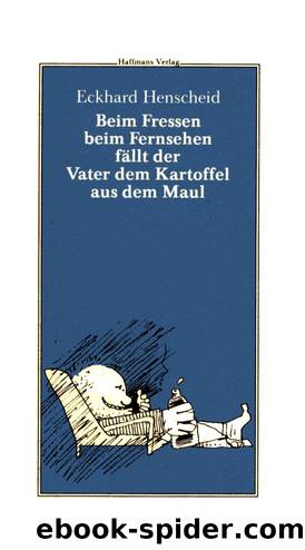 Henscheid - Beim Fressen beim Fernsehen fÃ¤llt der Vater dem Kartoffel aus dem Maul by Unbekannter Autor