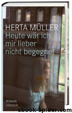 Heute wär ich mir lieber nicht begegnet by Herta Müller