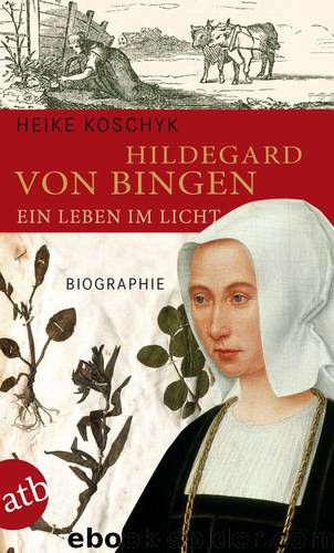 Hildegard von Bingen Ein Leben im Licht - Biographie by Heike Koschyk