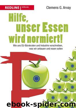 Hilfe, unser Essen wird normiert!: Wie uns EU-Bürokraten und Industrie vorschreiben, was wir anbauen und essen sollen (German Edition) by Clemens G. Arvay