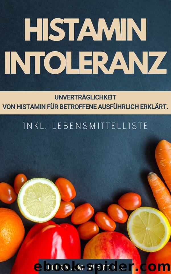 Histaminintoleranz Ratgeber: Unverträglichkeit von Histamin für Betroffene ausführlich erklärt. Inkl. Lebensmittelliste (German Edition) by Wetter Miryam