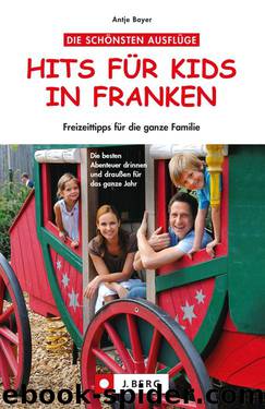 Hits für Kids Franken - Freizeittipps für Kinder und Familien: Wandern, Radfahren, in den Playmobil Funpark, oder den Tiergarten Nürnberg - die besten Familienausflüge in Franken (German Edition) by Antje Bayer