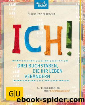 ICH! Drei Buchstaben, die Ihr Leben verändern by Sigrid Engelbrecht