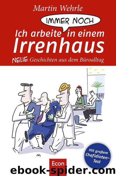 Ich arbeite immer noch in einem Irrenhaus: Neue Geschichten aus dem Büroalltag (German Edition) by Wehrle Martin