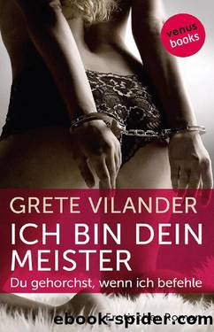 Ich bin dein Meister â Du gehorchst, wenn ich befehle. Erotischer Roman by Grete Vilander