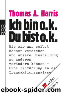 Ich bin o.k. – Du bist o.k. • Wie wir uns selbst besser verstehen und unsere Einstellung zu anderen verändern können. Eine Einführung in die Transaktionsanalyse by Thomas A. Harris