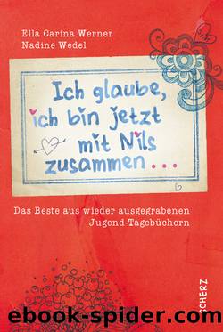 Ich glaube, ich bin jetzt mit Nils zusammen. Das Beste aus wieder ausgegrabenen Jugend-Tagebüchern by Ella Carina Werner & Nadine Wedel