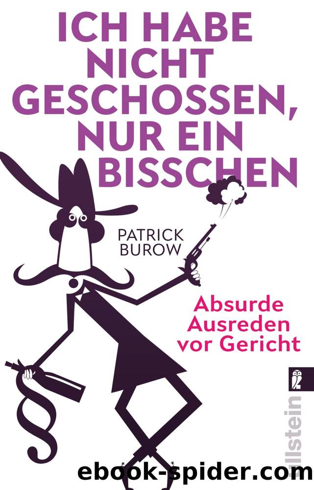 Ich habe nicht geschossen, nur ein bisschen. Absurde Ausreden vor Gericht by Patrick Burow