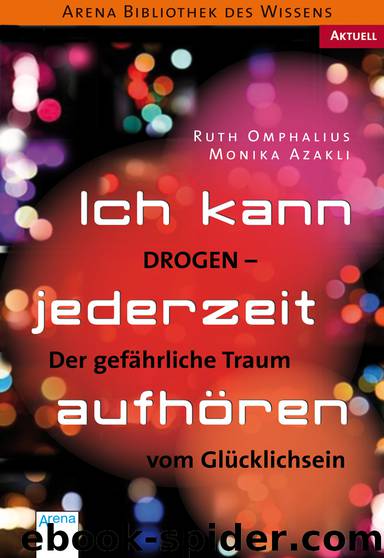 Ich kann jederzeit aufhören - Drogen - der gefährliche Traum vom Glücklichsein by Ruth Omphalius