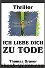 Ich liebe dich zu Tode by Thomas Graser