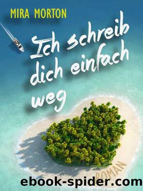 Ich schreib dich einfach weg by Mira Morton