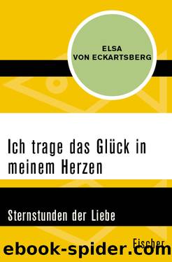 Ich trage das Glück in meinem Herzen. Sternstunden der Liebe by Elsa von Eckartsberg