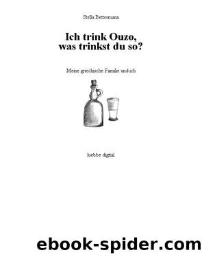 Ich trink Ouzo was trinkst du so - Meine griechische Familie und ich by Stella Bettermann