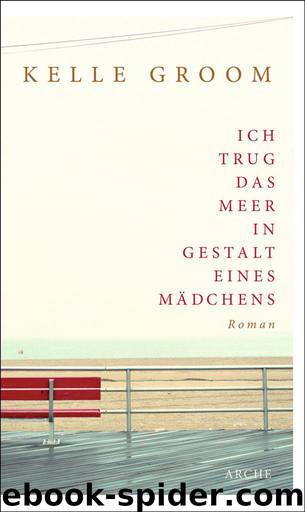 Ich trug das Meer in Gestalt eines Mädchens (German Edition) by Groom Kelle