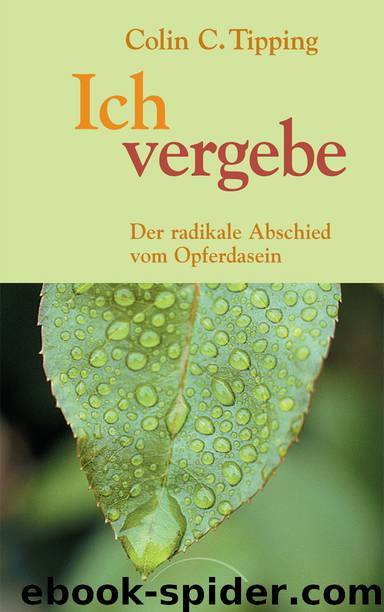 Ich vergebe: Der radikale Abschied vom Opferdasein by Tipping Colin C