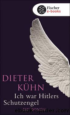 Ich war Hitlers Schutzengel. Fiktionen by Dieter Kühn