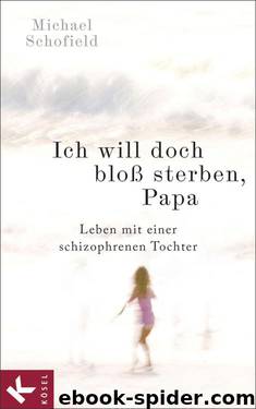 Ich will doch bloß sterben, Papa: Leben mit einer schizophrenen Tochter (German Edition) by Schofield Michael