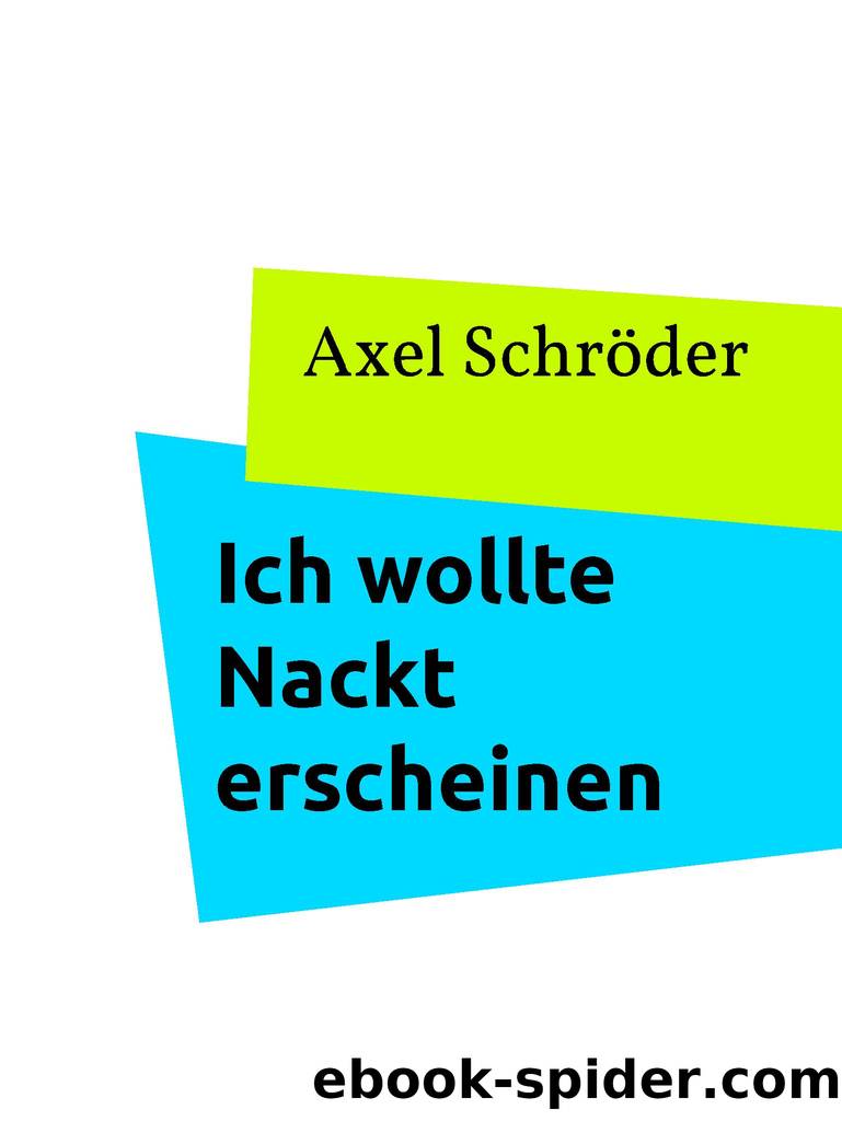 Ich wollte Nackt erscheinen by Axel Schröder