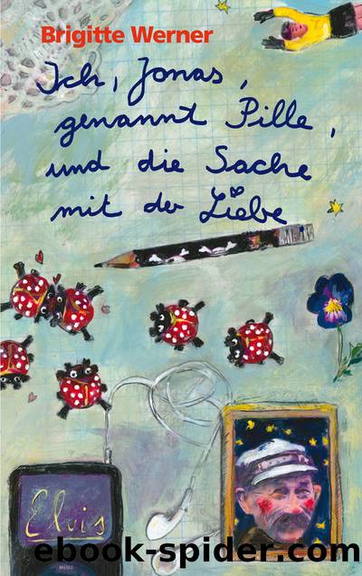 Ich, Jonas, genannt Pille, und die Sache mit der Liebe by Brigitte Werner